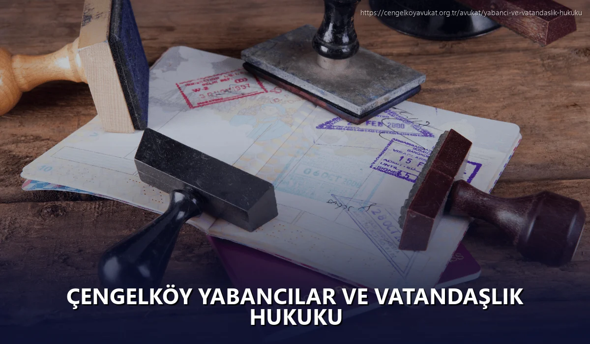 Çengelköy Yabancılar ve Vatandaşlık Hukuku